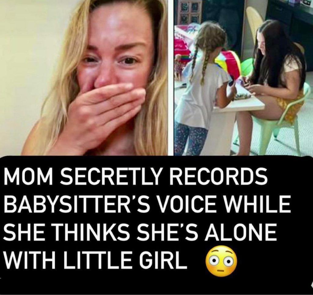 Mom secretly records babysitter’s voice while she thinks she’s alone with little girl.