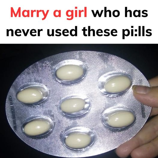 Marry a girl who has never used these pills